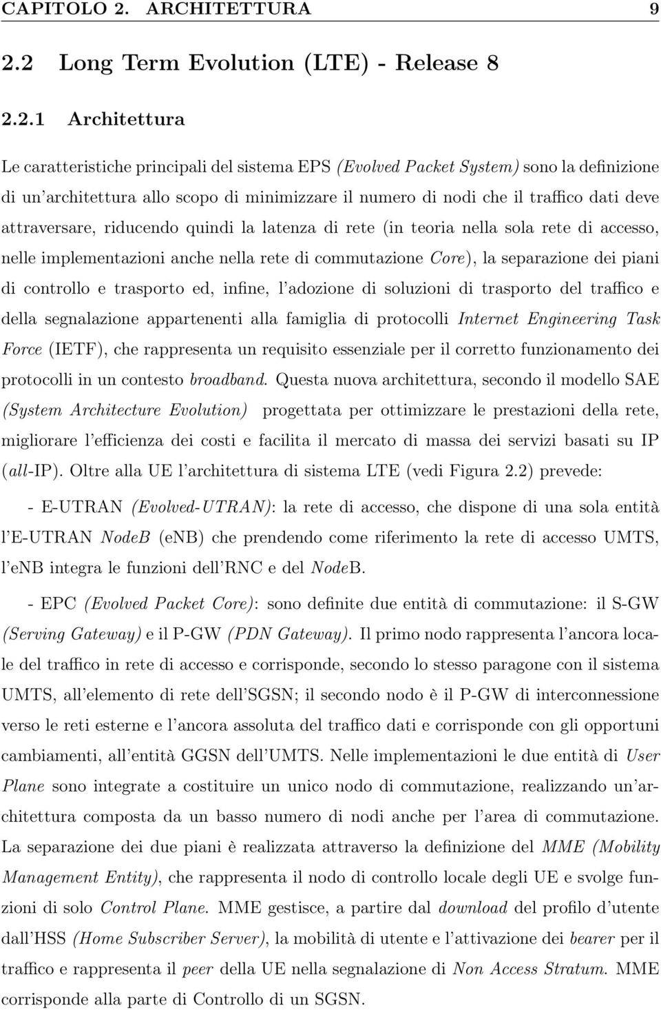 2 Long Term Evolution (LTE) - Release 8 2.2.1 Architettura Le caratteristiche principali del sistema EPS (Evolved Packet System) sono la definizione di un architettura allo scopo di minimizzare il