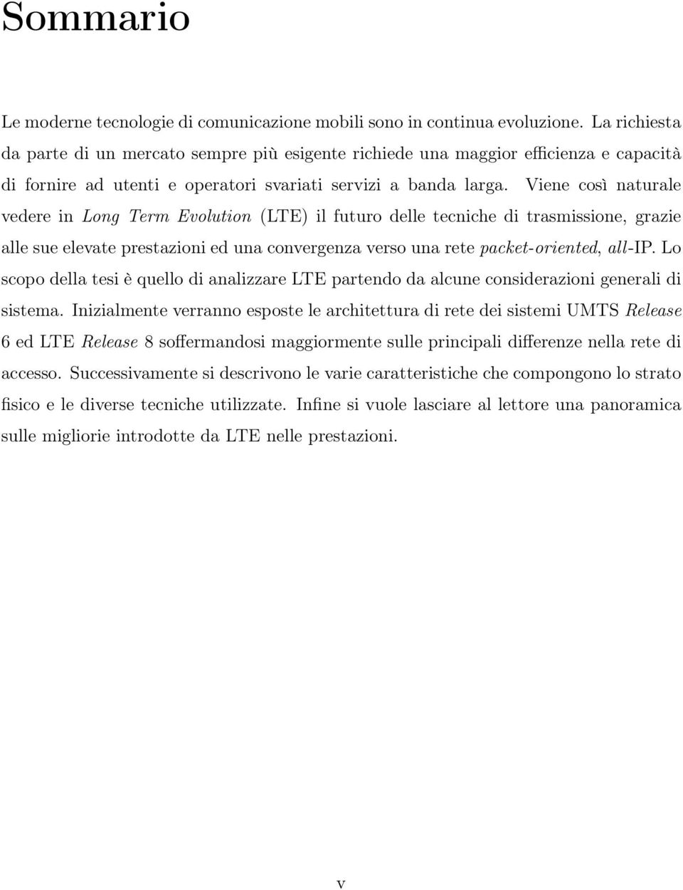 Viene così naturale vedere in Long Term Evolution (LTE) il futuro delle tecniche di trasmissione, grazie alle sue elevate prestazioni ed una convergenza verso una rete packet-oriented, all-ip.