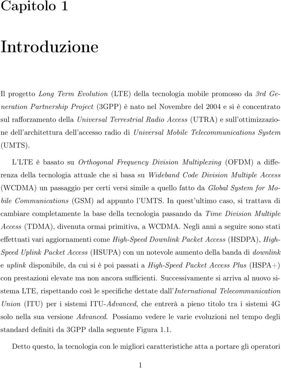 L LTE è basato su Orthogonal Frequency Division Multiplexing (OFDM) a differenza della tecnologia attuale che si basa su Wideband Code Division Multiple Access (WCDMA) un passaggio per certi versi