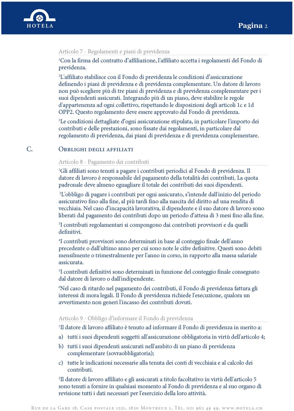 Un datore di lavoro non può scegliere più di tre piani di previdenza e di previdenza complementare per i suoi dipendenti assicurati.