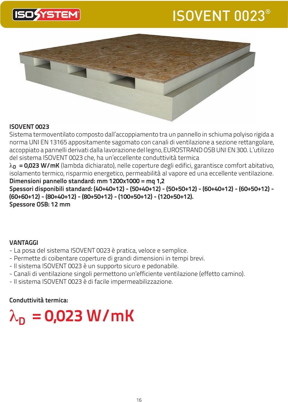 L utilizzo del sistema ISOVENT 0023 che, ha un eccellente conduttività termica λ D = 0,023 W/mK (lambda dichiarato), nelle coperture degli edifici, garantisce comfort abitativo, isolamento termico,