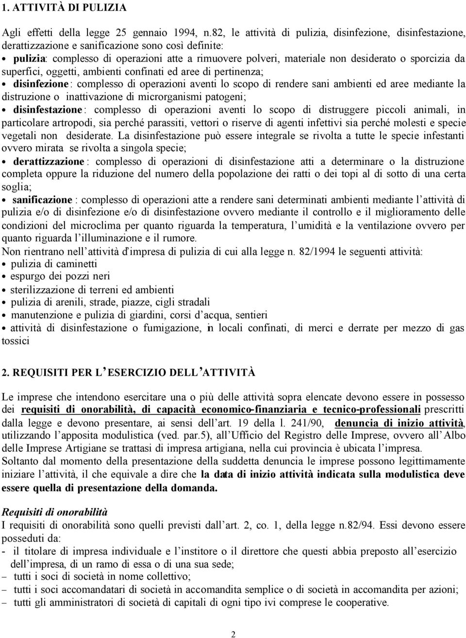 sporcizia da superfici, oggetti, ambienti confinati ed aree di pertinenza; disinfezione : complesso di operazioni aventi lo scopo di rendere sani ambienti ed aree mediante la distruzione o