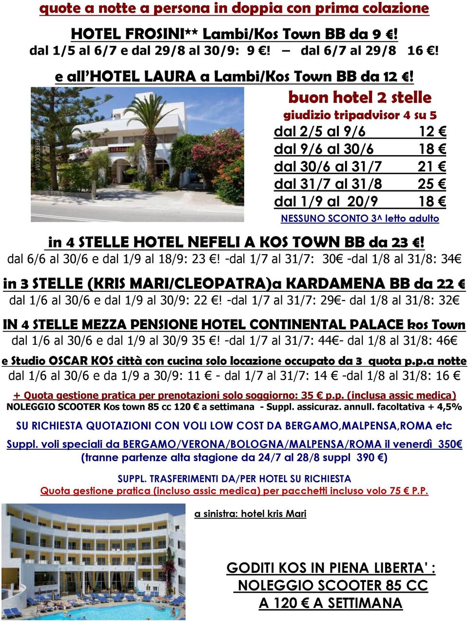 A KOS TOWN BB da 23! dal 6/6 al 30/6 e dal 1/9 al 18/9: 23! -dal 1/7 al 31/7: 30 -dal 1/8 al 31/8: 34 in 3 STELLE (KRIS MARI/CLEOPATRA)a KARDAMENA BB da 22 dal 1/6 al 30/6 e dal 1/9 al 30/9: 22!