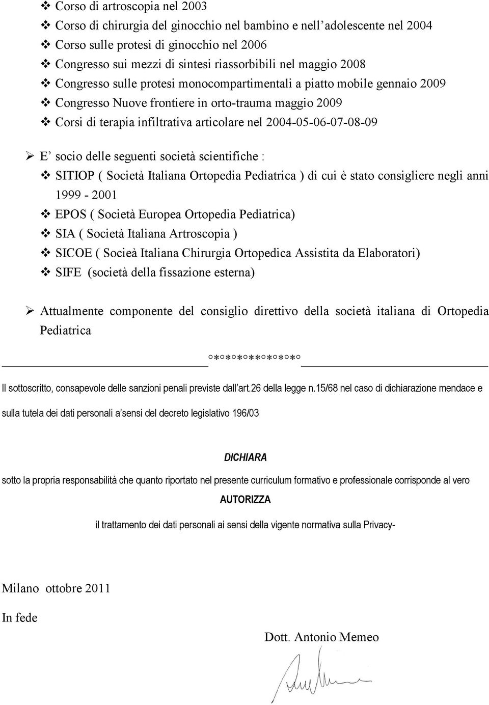 2004-05-06-07-08-09 E socio delle seguenti società scientifiche : SITIOP ( Società Italiana Ortopedia Pediatrica ) di cui è stato consigliere negli anni 1999-2001 EPOS ( Società Europea Ortopedia