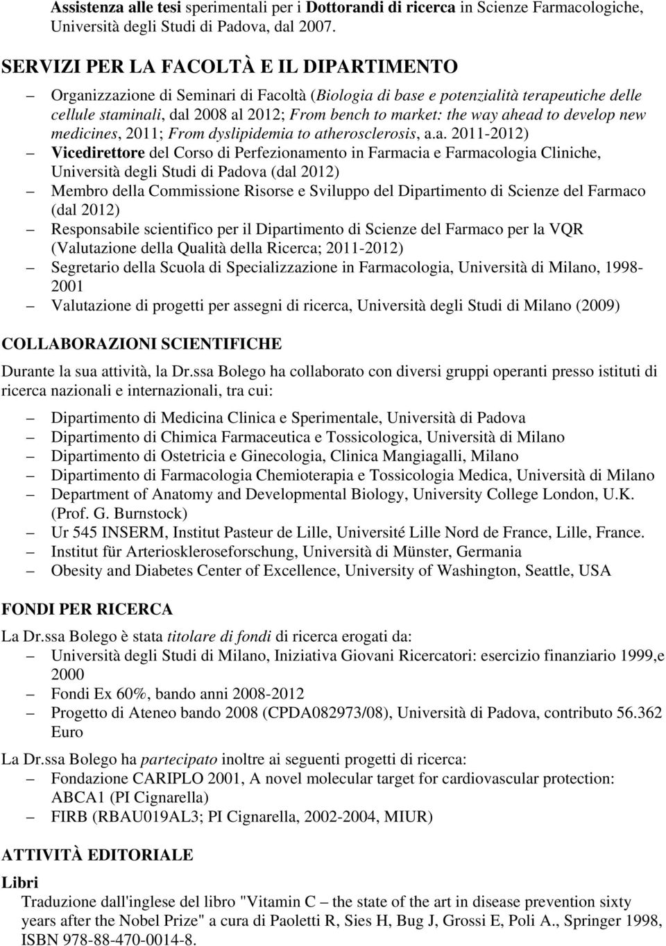 ahead to develop new medicines, 2011; From dyslipidemia to atherosclerosis, a.a. 2011-2012) Vicedirettore del Corso di Perfezionamento in Farmacia e Farmacologia Cliniche, Università degli Studi di