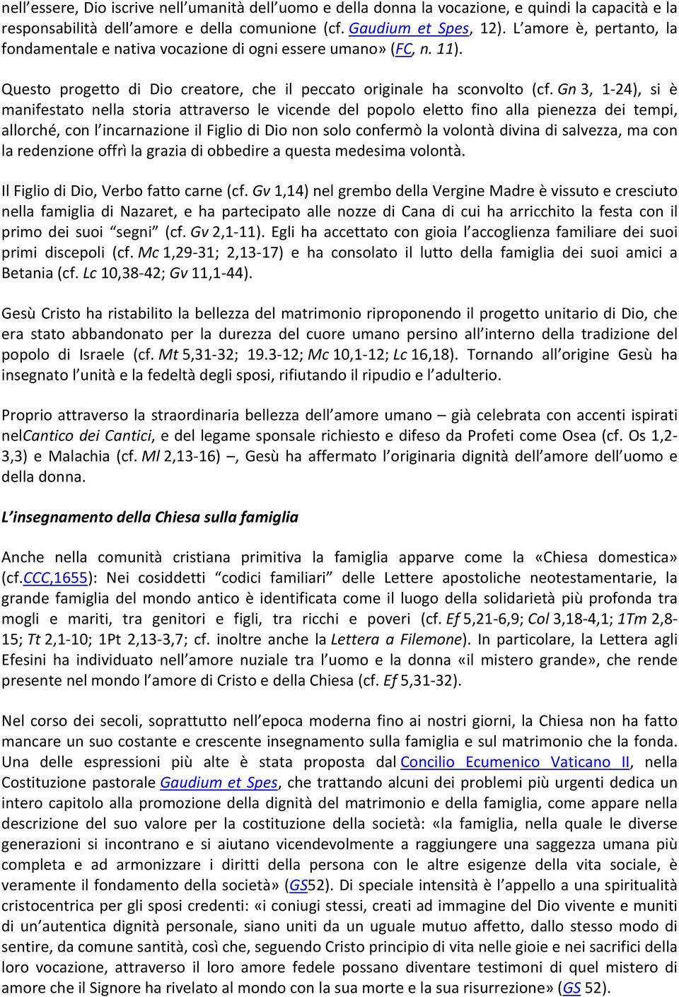 Gn 3, 1 24), si è manifestato nella storia attraverso le vicende del popolo eletto fino alla pienezza dei tempi, allorché, con l incarnazione il Figlio di Dio non solo confermò la volontà divina di