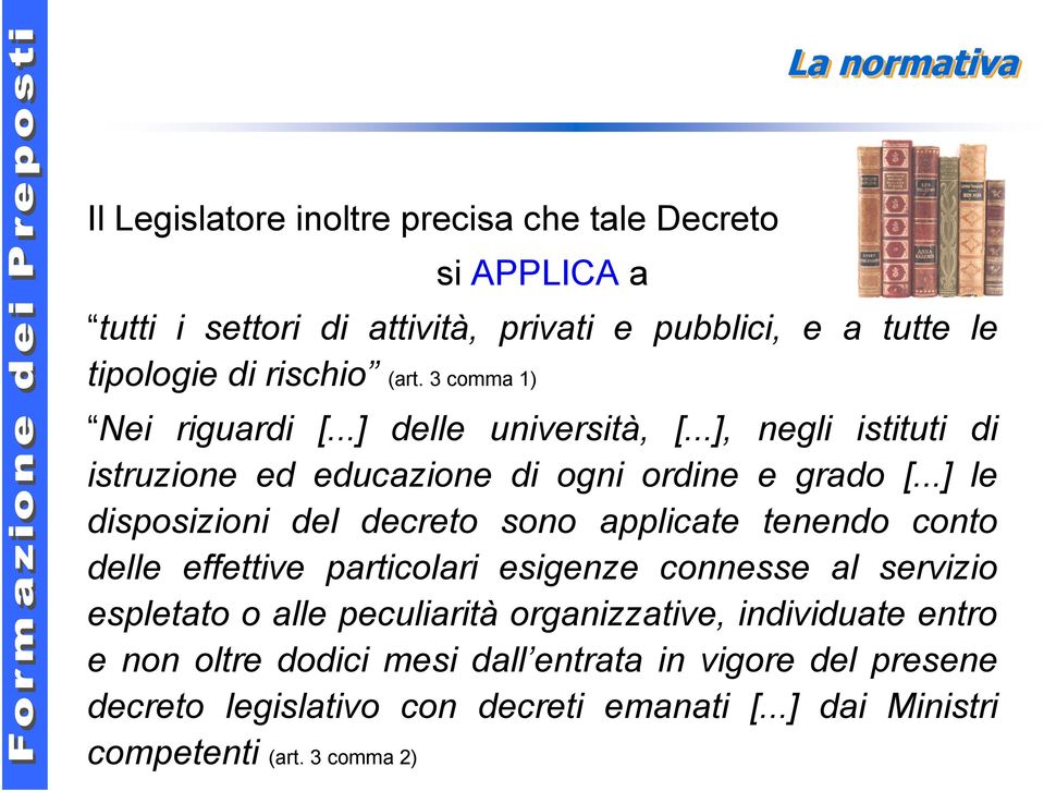 ..] le disposizioni del decreto sono applicate tenendo conto delle effettive particolari esigenze connesse al servizio espletato o alle peculiarità