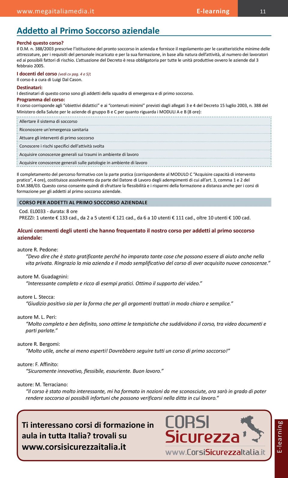 formazione, in base alla natura dell attività, al numero dei lavoratori ed ai possibili fattori di rischio.