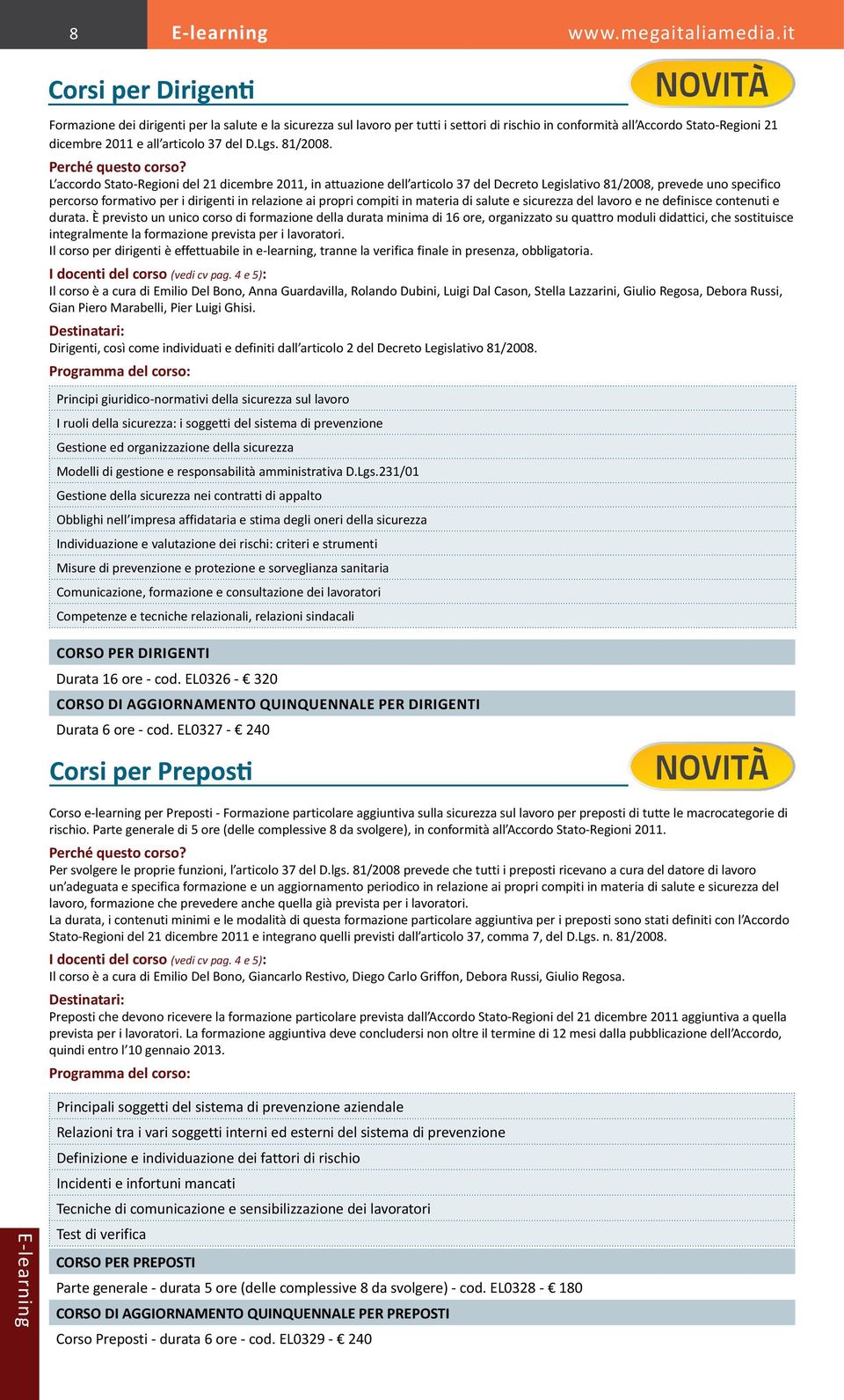 L accordo Stato-Regioni del 21 dicembre 2011, in attuazione dell articolo 37 del Decreto Legislativo 81/2008, prevede uno specifico percorso formativo per i dirigenti in relazione ai propri compiti