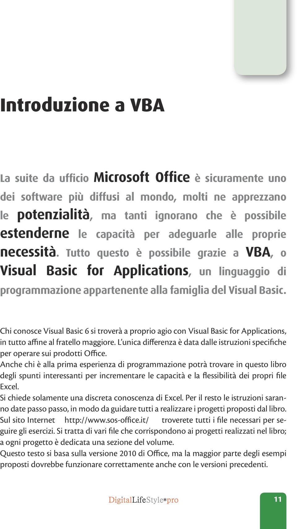 Chi conosce Visual Basic 6 si troverà a proprio agio con Visual Basic for Applications, in tutto affine al fratello maggiore.