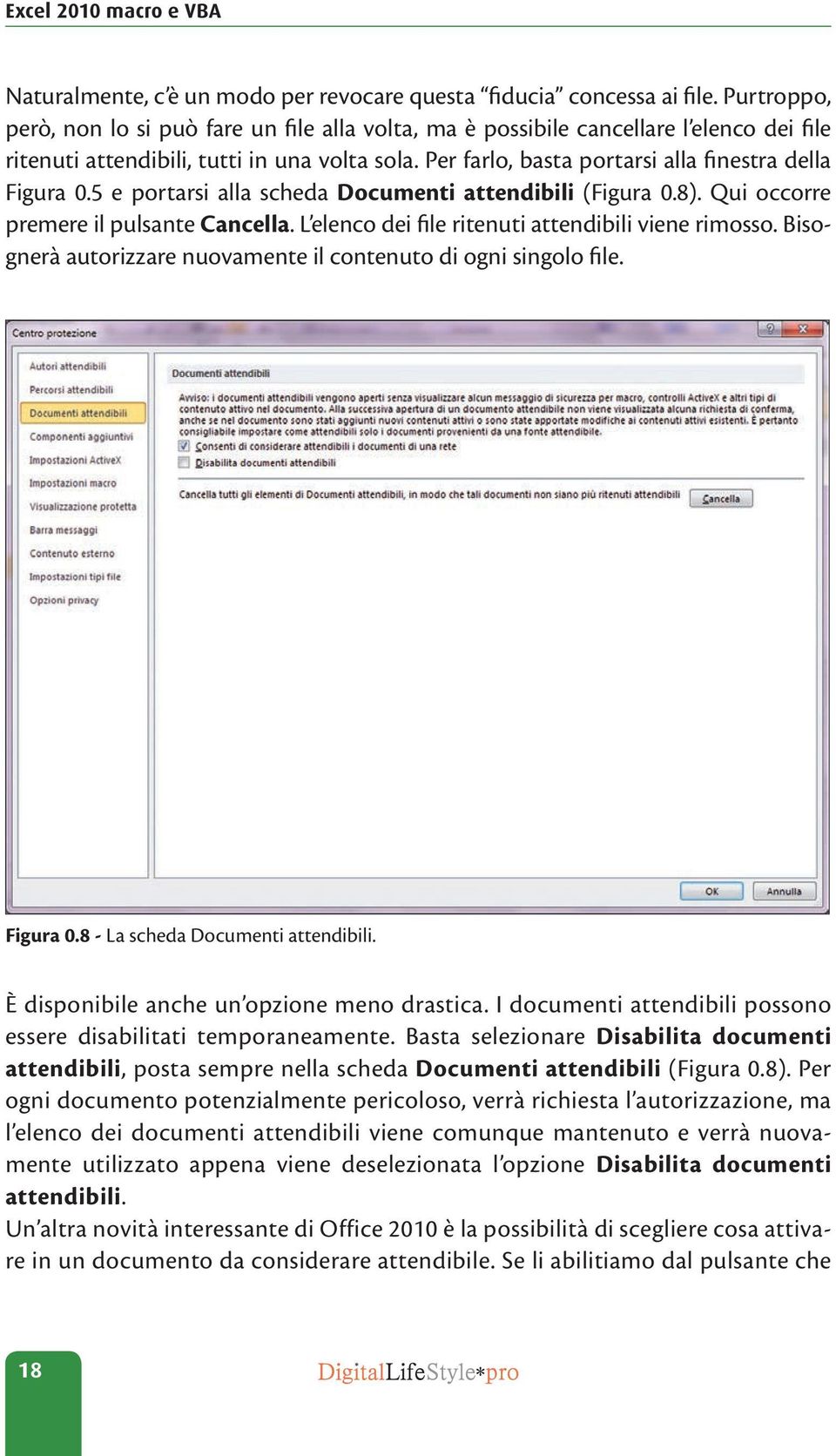 Per farlo, basta portarsi alla finestra della Figura 0.5 e portarsi alla scheda Documenti attendibili (Figura 0.8). Qui occorre premere il pulsante Cancella.