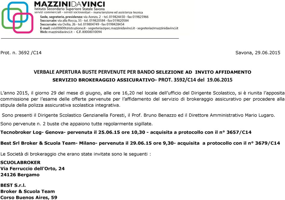 2015 L anno 2015, il giorno 29 del mese di giugno, alle ore 16,20 nel locale dell ufficio del Dirigente Scolastico, si è riunita l apposita commissione per l esame delle offerte pervenute per l