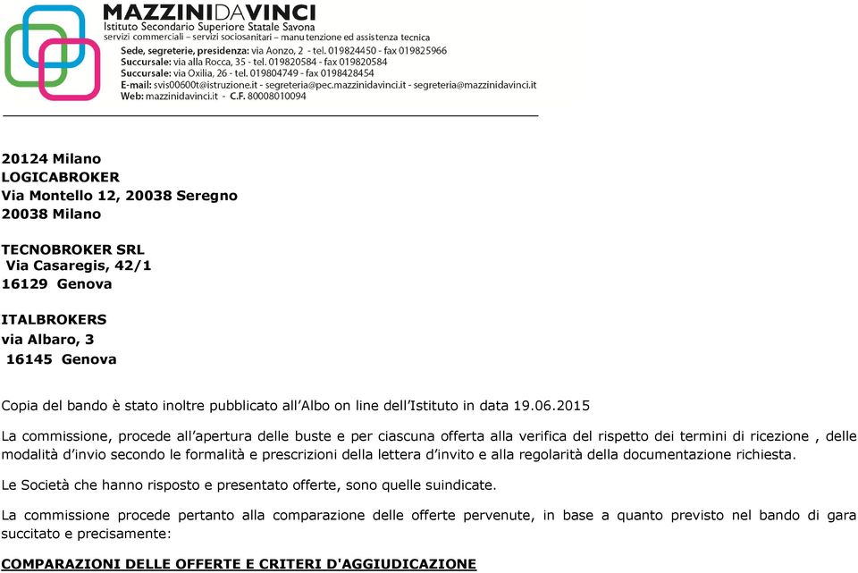 2015 La commissione, procede all apertura delle buste e per ciascuna offerta alla verifica del rispetto dei termini di ricezione, delle modalità d invio secondo le formalità e prescrizioni della