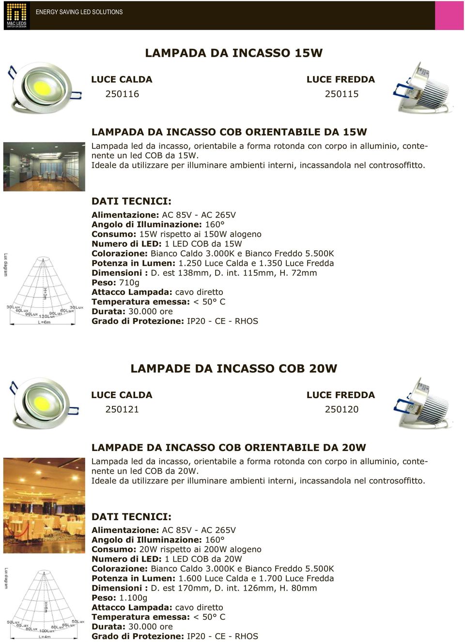72mm Peso: 710g LAMPADE DA INCASSO COB 20W 250121 250120 LAMPADE DA INCASSO COB ORIENTABILE DA 20W un led COB da 20W.