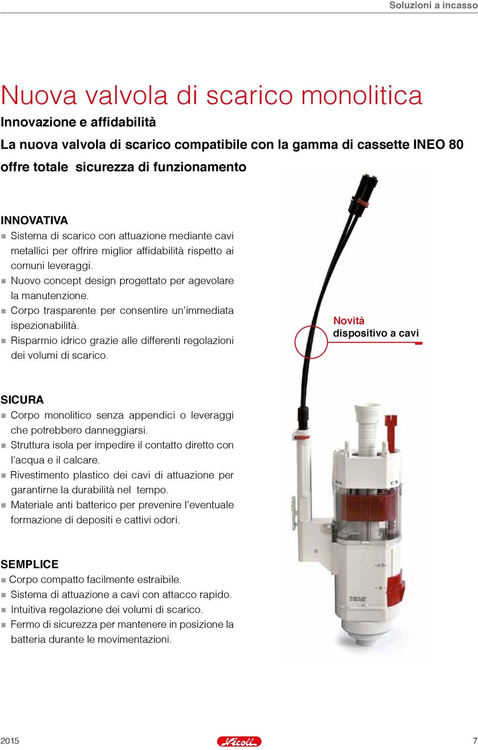 Corpo trasparente per consentire un immediata ispezionabilità. Risparmio idrico grazie alle differenti regolazioni dei volumi di scarico.