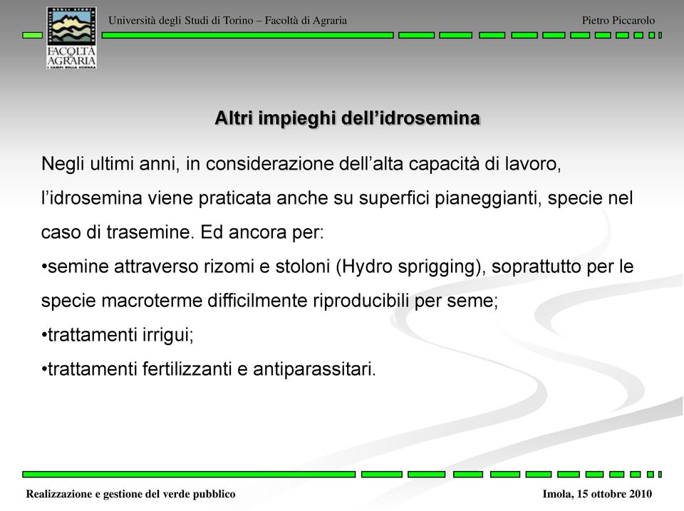 Ed ancora per: semine attraverso rizomi e stoloni (Hydro sprigging), soprattutto per le specie