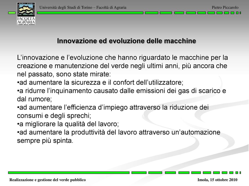 l inquinamento causato dalle emissioni dei gas di scarico e dal rumore; ad aumentare l efficienza d impiego attraverso la riduzione dei