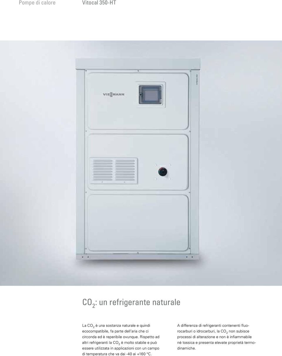 Rispetto ad altri refrigeranti la CO 2 è molto stabile e può essere utilizzata in applicazioni con un campo di temperatura che va