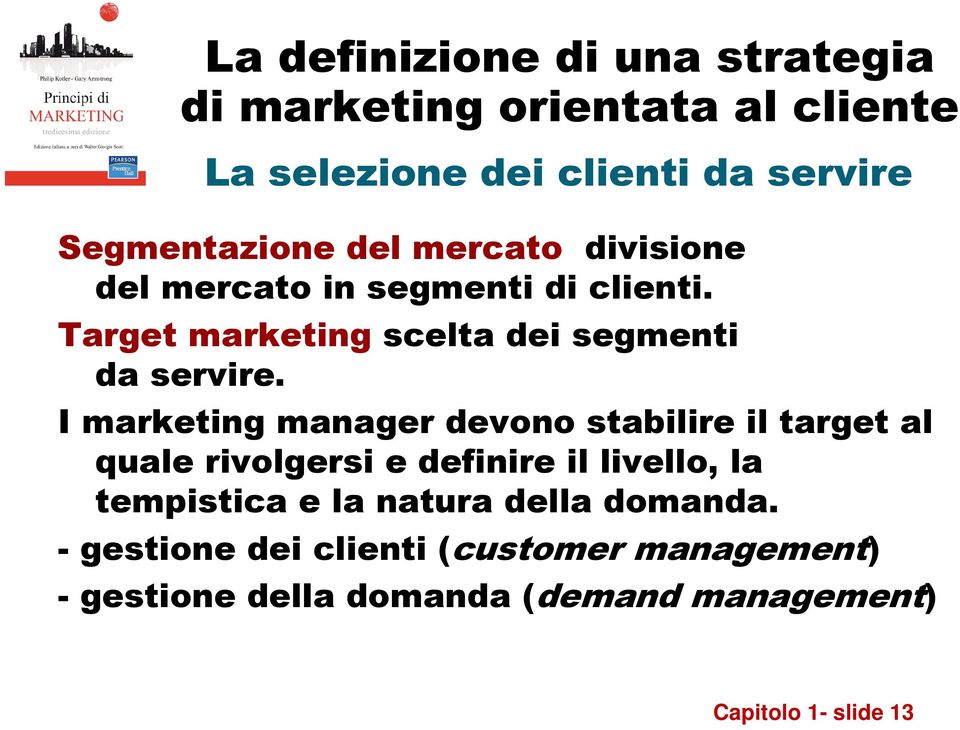 I marketing manager devono stabilire il target al quale rivolgersi e definire il livello, la tempistica e la natura