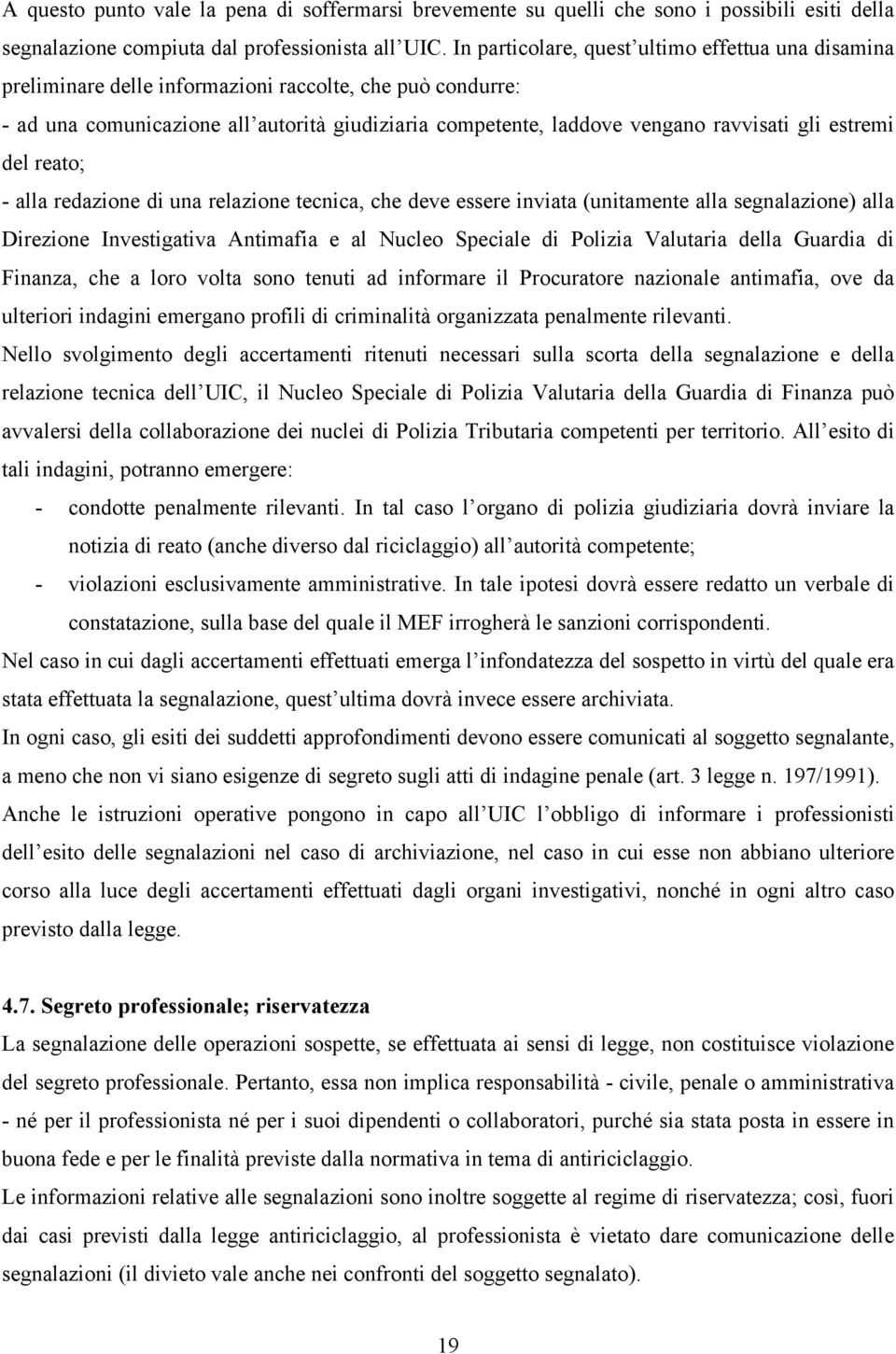 estremi del reato; - alla redazione di una relazione tecnica, che deve essere inviata (unitamente alla segnalazione) alla Direzione Investigativa Antimafia e al Nucleo Speciale di Polizia Valutaria