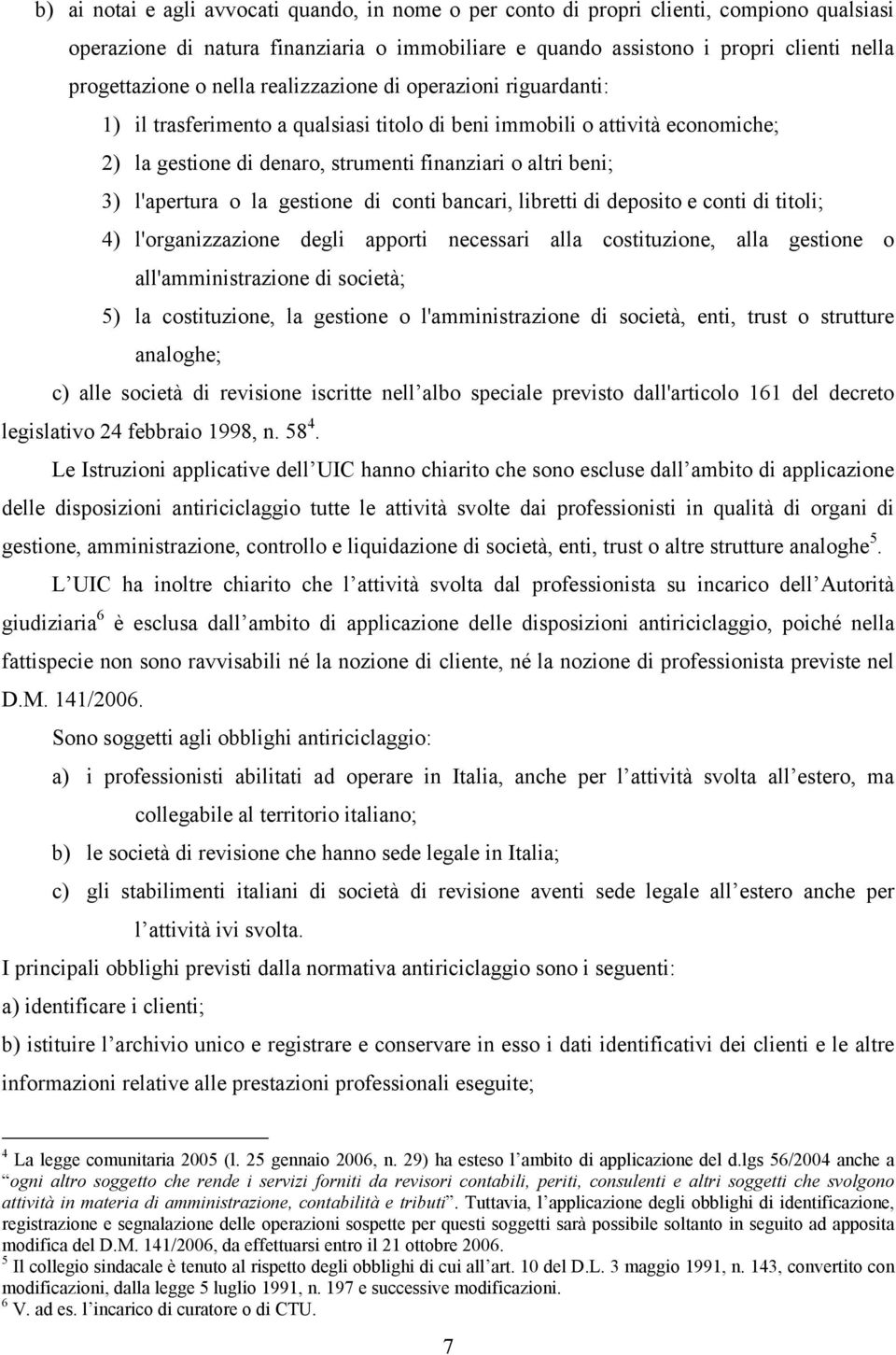 l'apertura o la gestione di conti bancari, libretti di deposito e conti di titoli; 4) l'organizzazione degli apporti necessari alla costituzione, alla gestione o all'amministrazione di società; 5) la