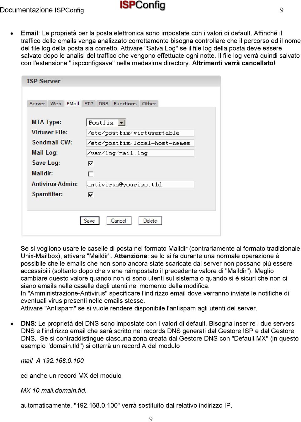 Attivare "Salva Log" se il file log della posta deve essere salvato dopo le analisi del traffico che vengono effettuate ogni notte. Il file log verrà quindi salvato con l'estensione ".