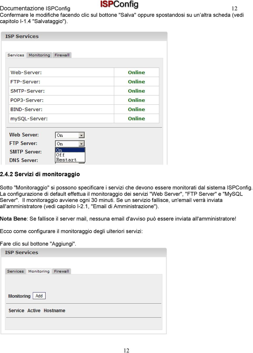 La configurazione di default effettua il monitoraggio dei servizi "Web Server", "FTP Server" e "MySQL Server". Il monitoraggio avviene ogni 30 minuti.