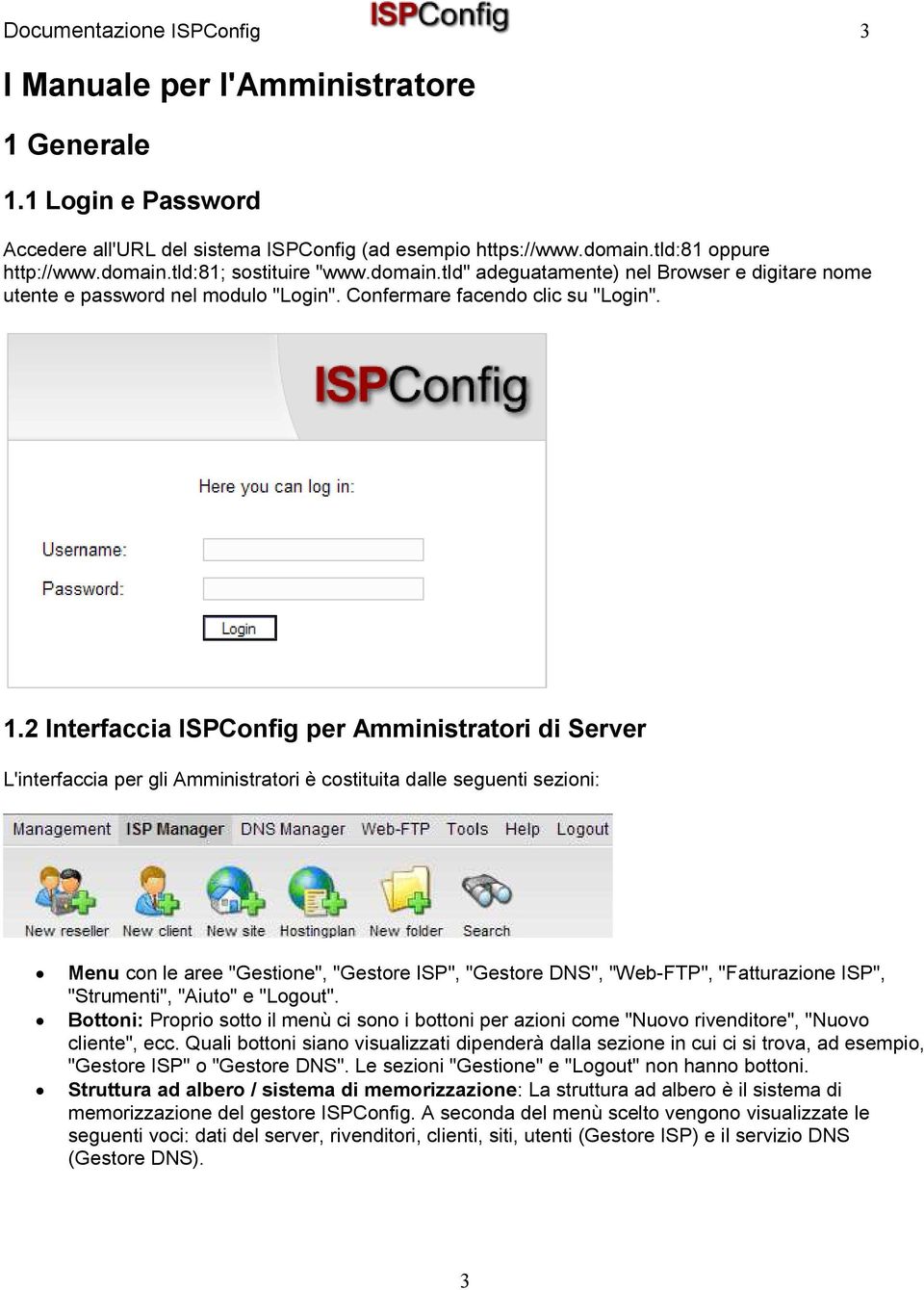 2 Interfaccia ISPConfig per Amministratori di Server L'interfaccia per gli Amministratori è costituita dalle seguenti sezioni: Menu con le aree "Gestione", "Gestore ISP", "Gestore DNS", "Web-FTP",