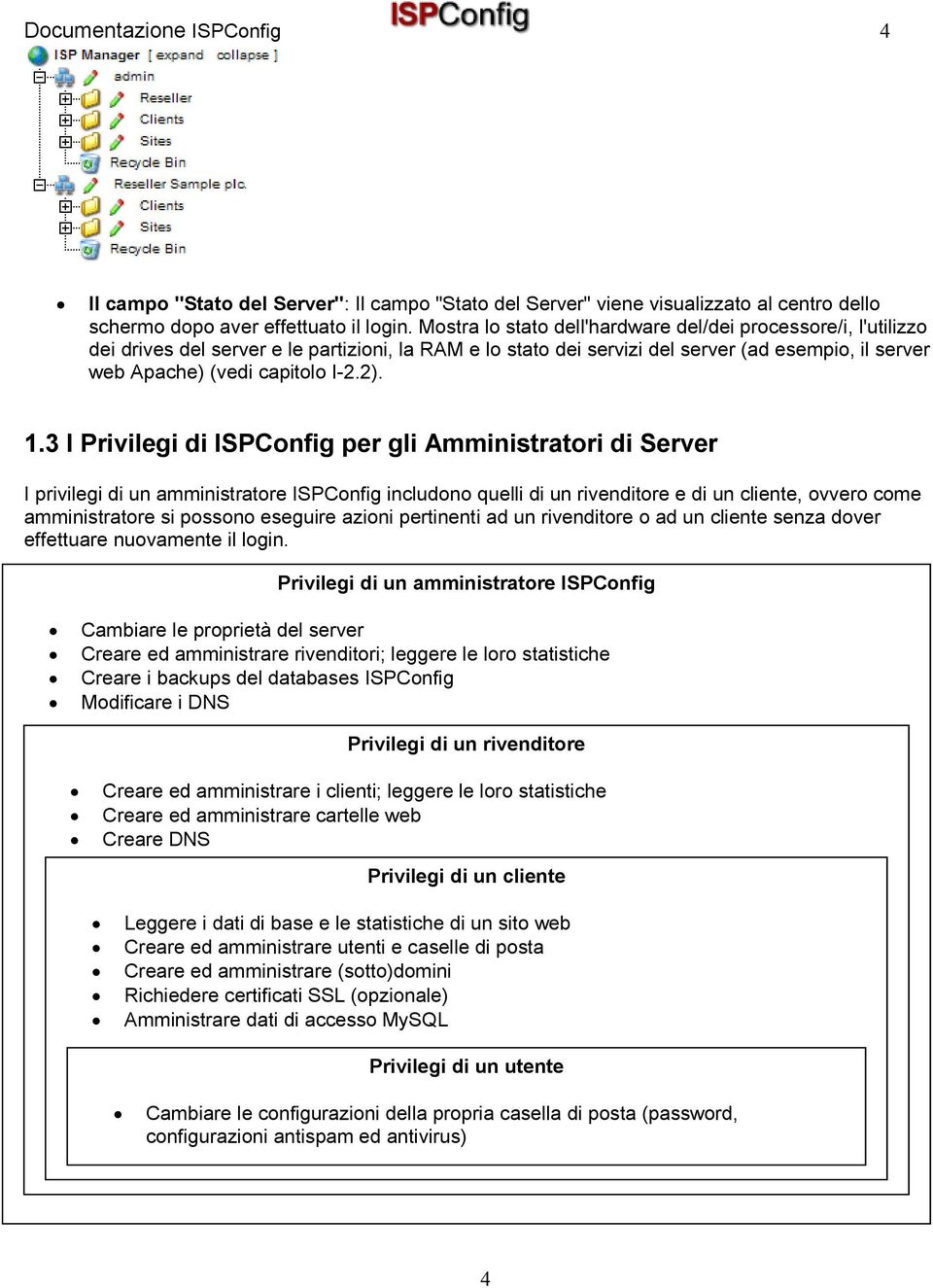 1.3 I Privilegi di ISPConfig per gli Amministratori di Server I privilegi di un amministratore ISPConfig includono quelli di un rivenditore e di un cliente, ovvero come amministratore si possono