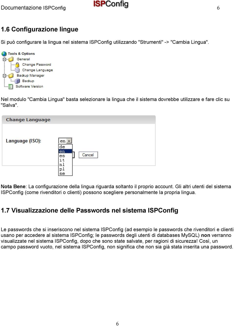 Gli altri utenti del sistema ISPConfig (come rivenditori o clienti) possono scegliere personalmente la propria lingua. 1.