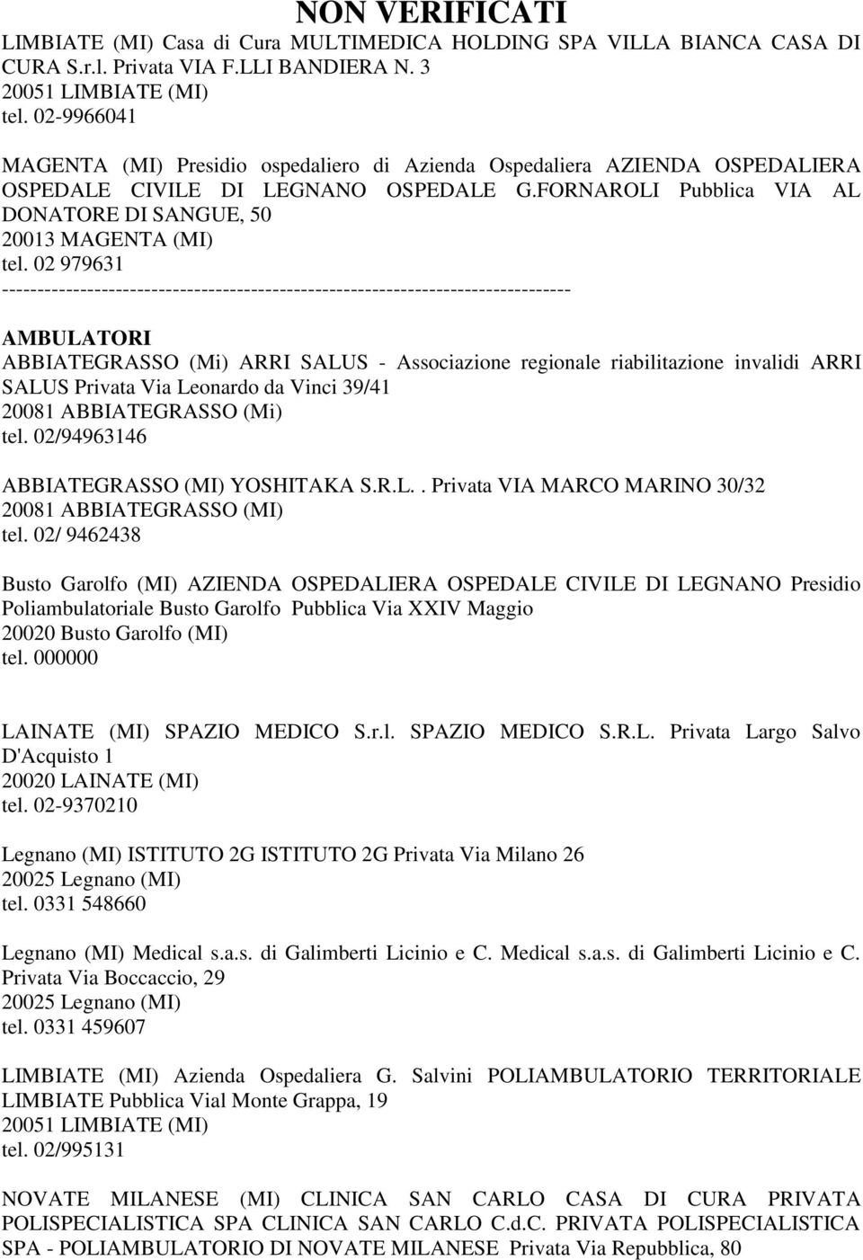 02 979631 -------------------------------------------------------------------------------- AMBULATORI ABBIATEGRASSO (Mi) ARRI SALUS - Associazione regionale riabilitazione invalidi ARRI SALUS Privata