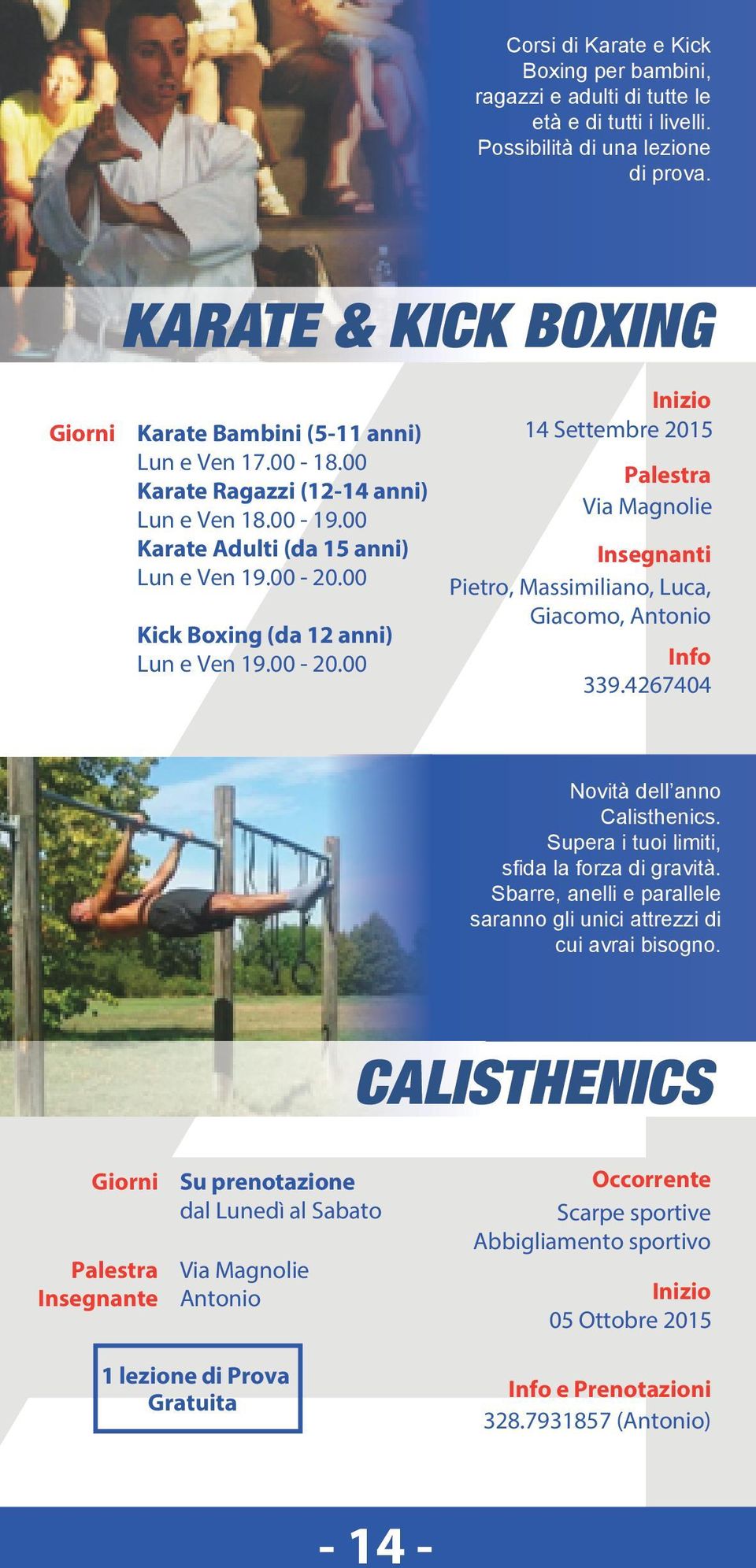 00 Kick Boxing (da 12 anni) Lun e Ven 19.00-20.00 14 Settembre 2015 Insegnanti Pietro, Massimiliano, Luca, Giacomo, Antonio Info 339.4267404 Novità dell anno Calisthenics.