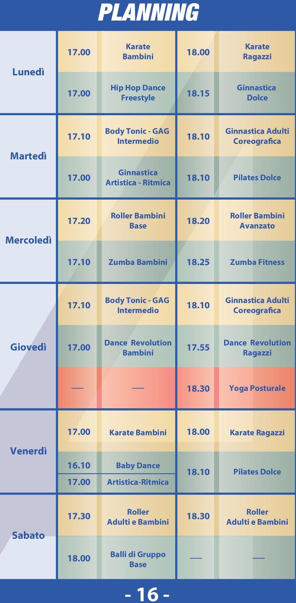 25 Zumba Fitness 17.10 Body Tonic - GAG Intermedio 18.10 Ginnastica Adulti Coreografica Giovedì 17.00 Dance Revolution Bambini 17.55 Dance Revolution Ragazzi 18.30 Yoga Posturale 17.