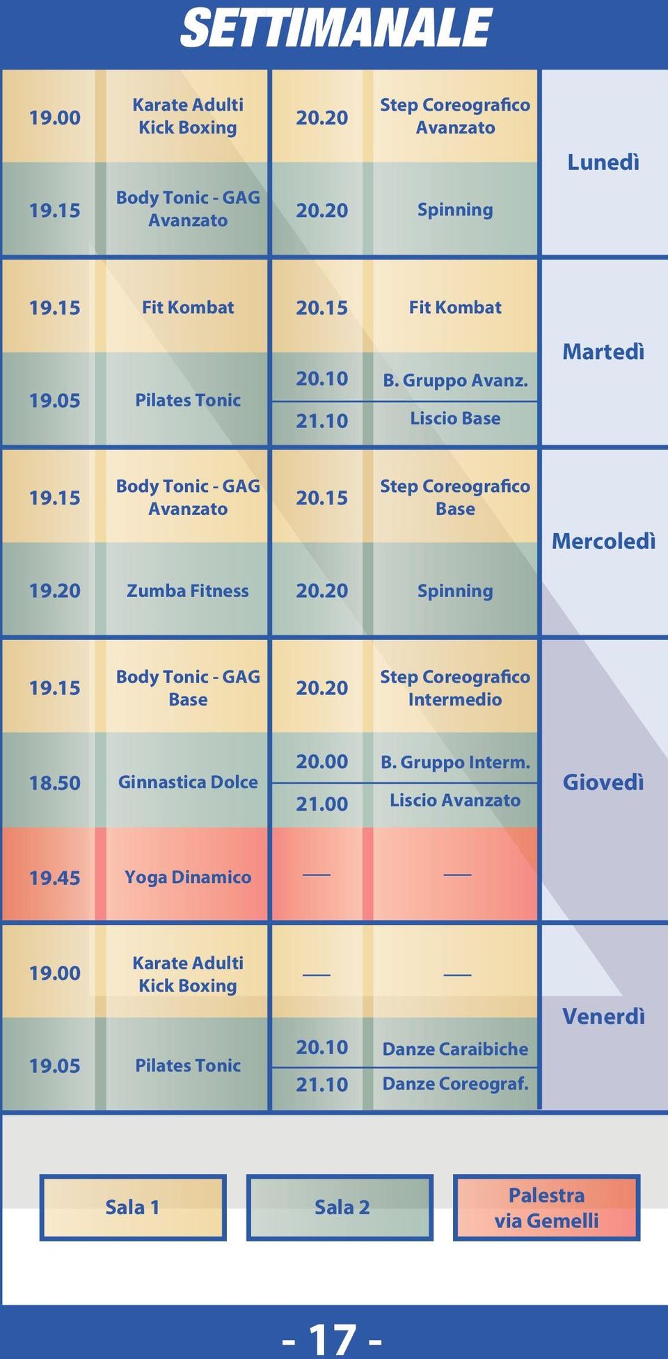 20 Zumba Fitness 20.20 Spinning 19.15 Body Tonic - GAG Base 20.20 Step Coreografico Intermedio 18.50 Ginnastica Dolce 20.00 21.00 B. Gruppo Interm.