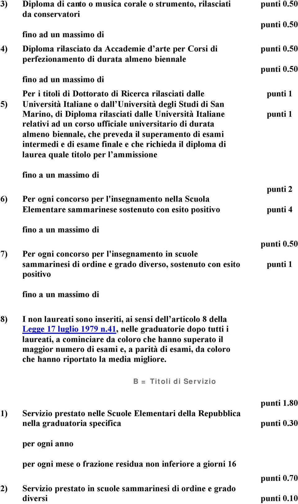 durata almeno biennale, che preveda il superamento di esami intermedi e di esame finale e che richieda il diploma di laurea quale titolo per l ammissione 6) Per ogni concorso per l'insegnamento nella