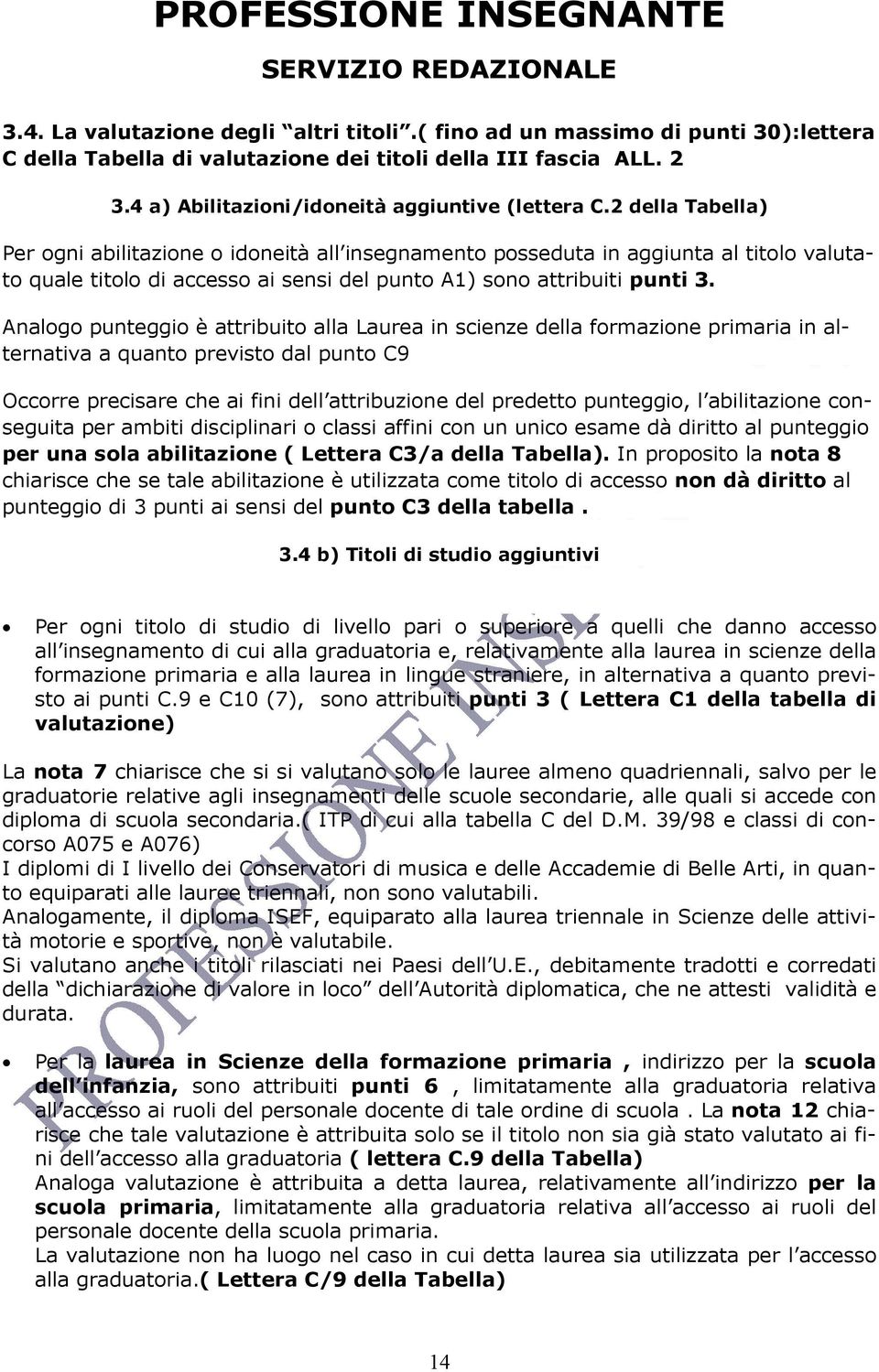 Analogo punteggio è attribuito alla Laurea in scienze della formazione primaria in alternativa a quanto previsto dal punto C9 Occorre precisare che ai fini dell attribuzione del predetto punteggio, l