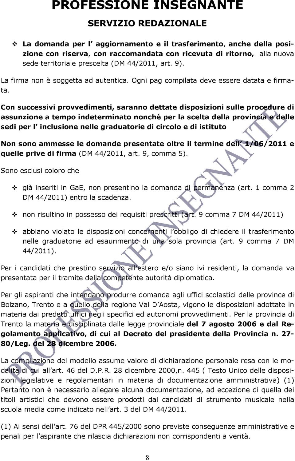 Con successivi provvedimenti, saranno dettate disposizioni sulle procedure di assunzione a tempo indeterminato nonché per la scelta della provincia e delle sedi per l inclusione nelle graduatorie di