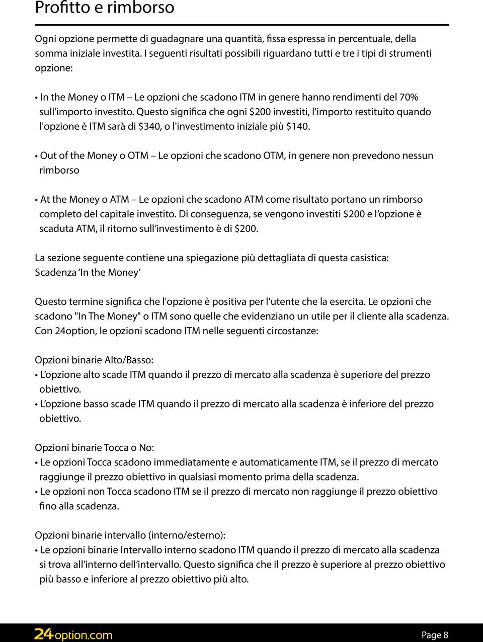 Questo significa che ogni $200 investiti, l'importo restituito quando l'opzione è ITM sarà di $340, o l'investimento iniziale più $140.