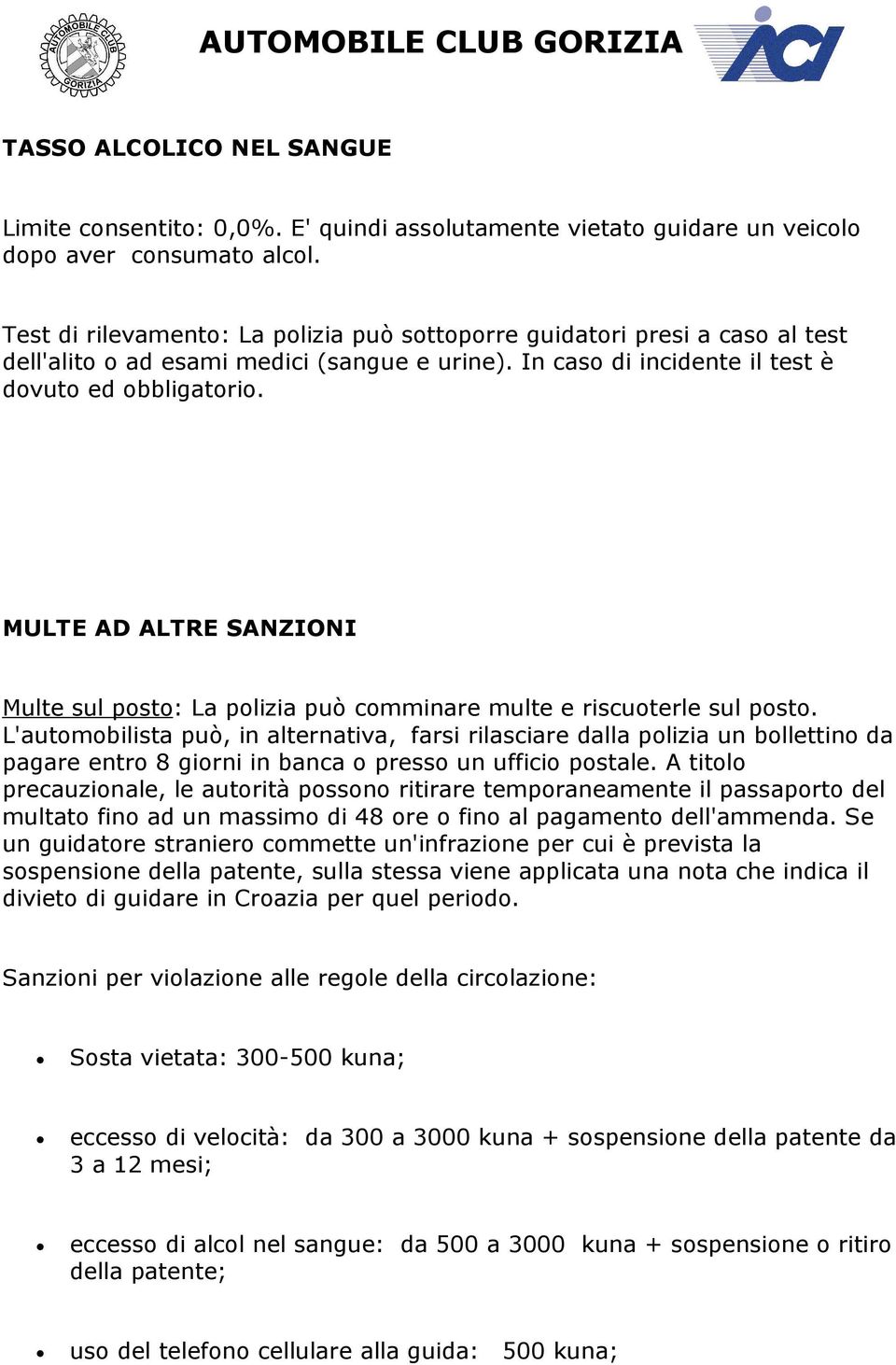 MULTE AD ALTRE SANZIONI Multe sul posto: La polizia può comminare multe e riscuoterle sul posto.