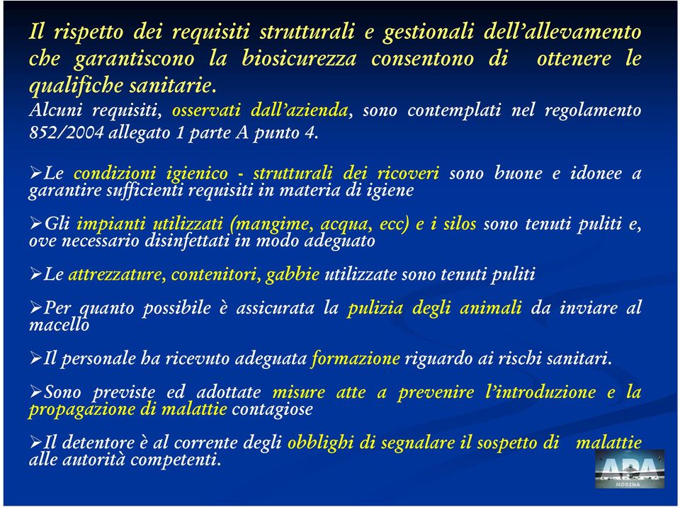 Le condizioni igienico - strutturali dei ricoveri sono buone e idonee a garantire sufficienti requisiti in materia di igiene Gli impianti utilizzati (mangime, acqua, ecc) e i silos sono tenuti puliti