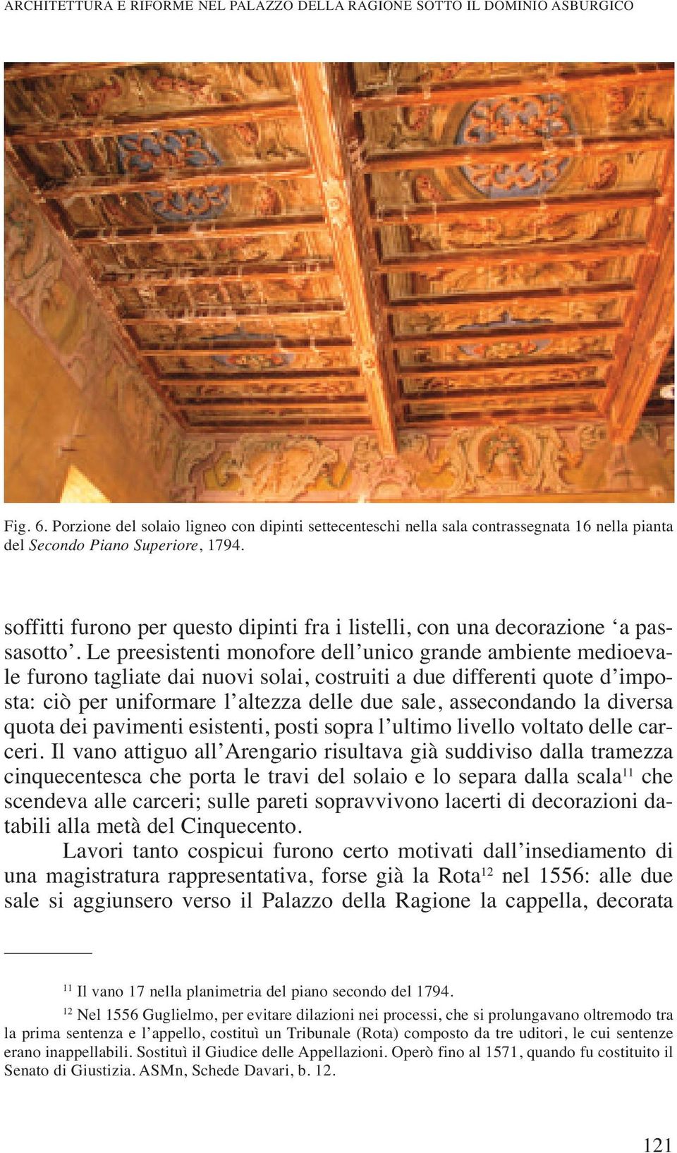 soffitti furono per questo dipinti fra i listelli, con una decorazione a passasotto.