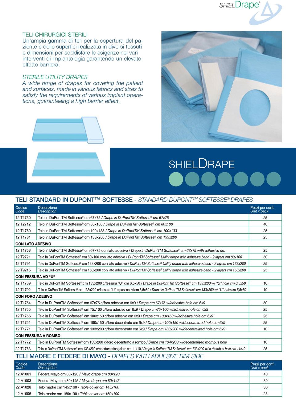 Sterile utility drapes A wide range of drapes for covering the patient and surfaces, made in various fabrics and sizes to satisfy the requirements of various implant operations, guaranteeing a high