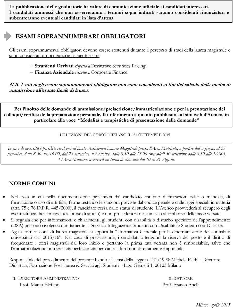 soprannumerari obbligatori devono essere sostenuti durante il percorso di studi della laurea magistrale e sono considerati propedeutici ai seguenti esami: Strumenti Derivati rispetto a Derivative