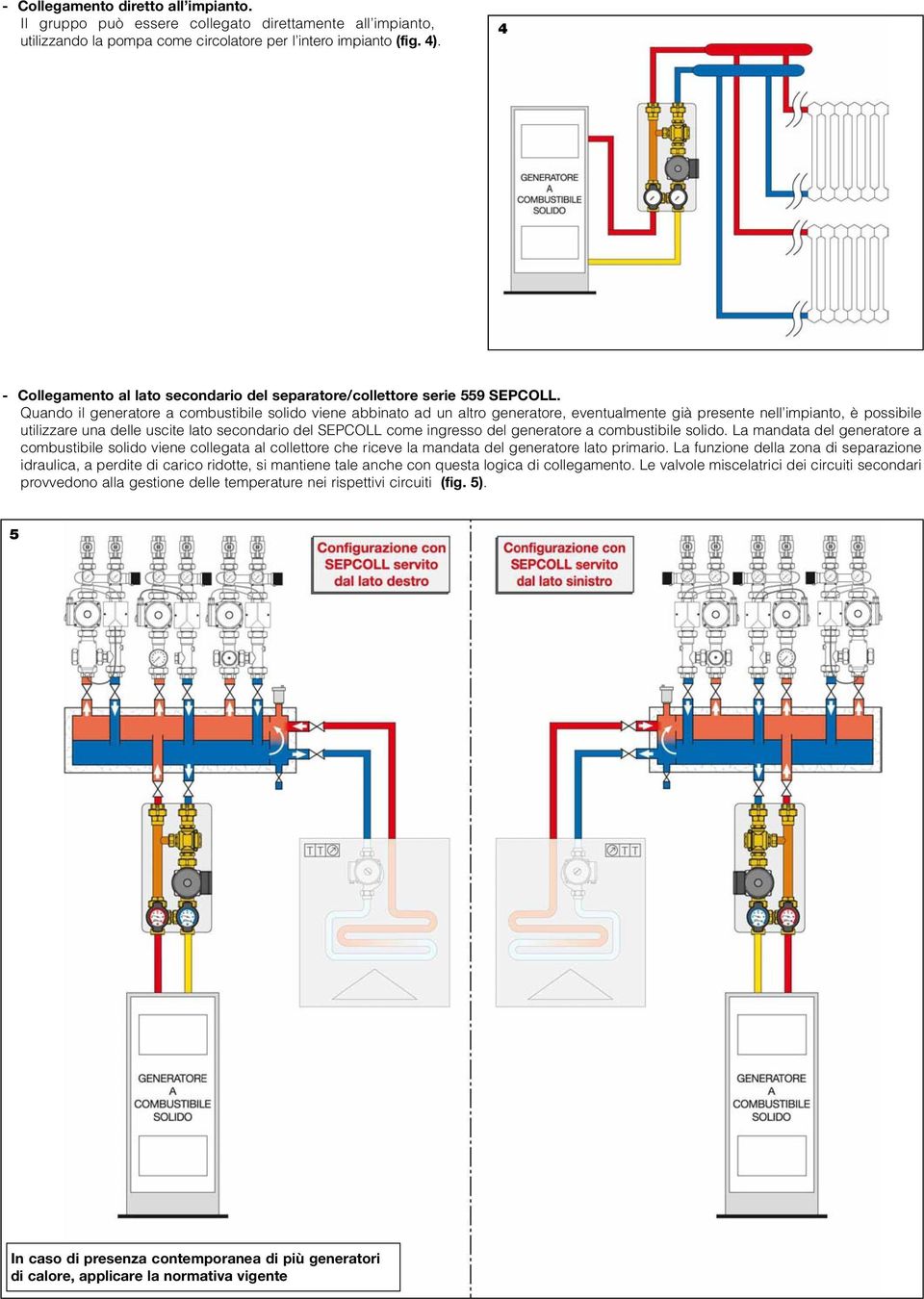 Quando il generatore a combustibile solido viene abbinato ad un altro generatore, eventualmente già presente nell impianto, è possibile utilizzare una delle uscite lato secondario del SEPCOLL come