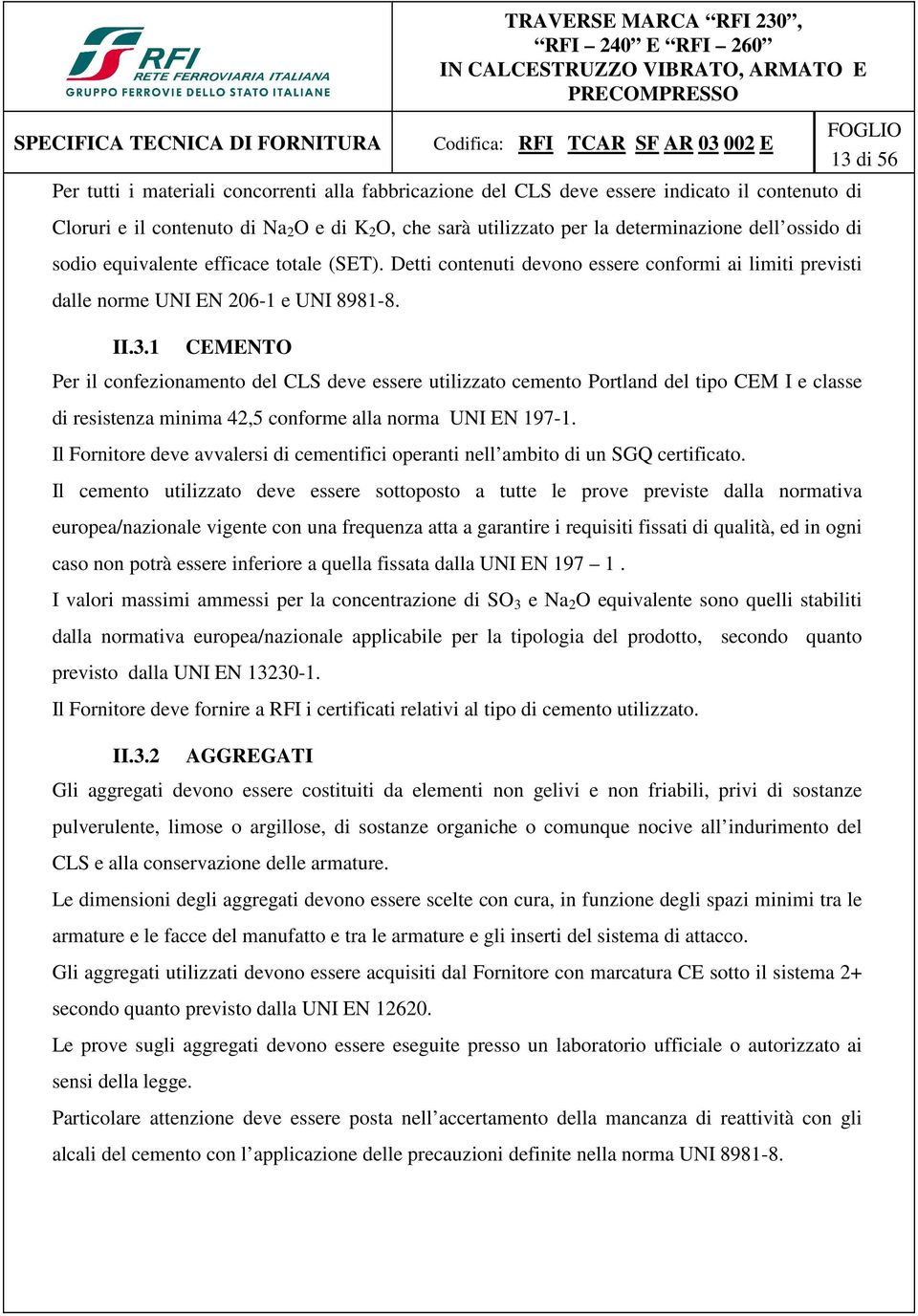 1 CEMENTO Per il confezionamento del CLS deve essere utilizzato cemento Portland del tipo CEM I e classe di resistenza minima 42,5 conforme alla norma UNI EN 197-1.