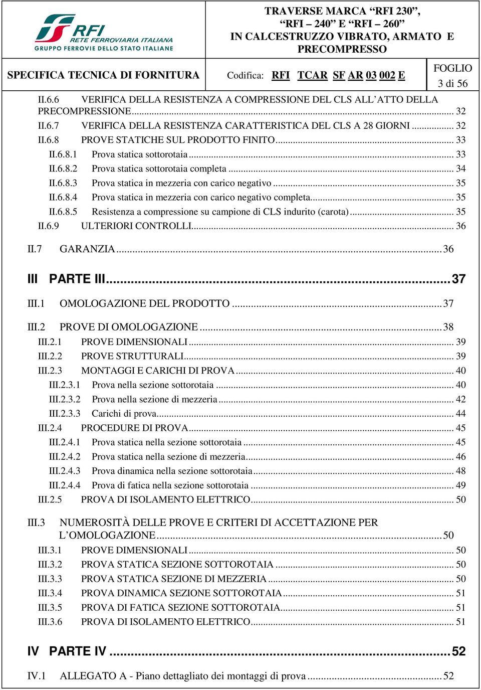 .. 35 II.6.8.5 Resistenza a compressione su campione di CLS indurito (carota)... 35 II.6.9 ULTERIORI CONTROLLI... 36 II.7 GARANZIA... 36 III PARTE III... 37 III.1 OMOLOGAZIONE DEL PRODOTTO... 37 III.2 PROVE DI OMOLOGAZIONE.