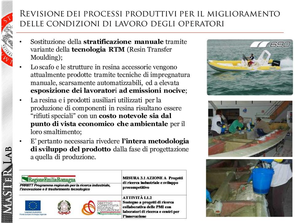 esposizione dei lavoratori ad emissioni nocive; La resina e i prodotti ausiliari utilizzati per la produzione di componenti in resina risultano essere rifiuti speciali con un costo