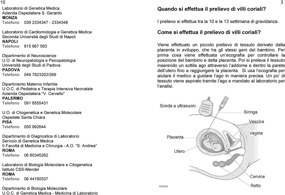 O.C. di Pediatria e Terapia Intensiva Neonatale Azienda Ospedaliera "V. Cervello" PALERMO Telefono 091 6555431 Quando si effettua il prelievo di villi coriali?