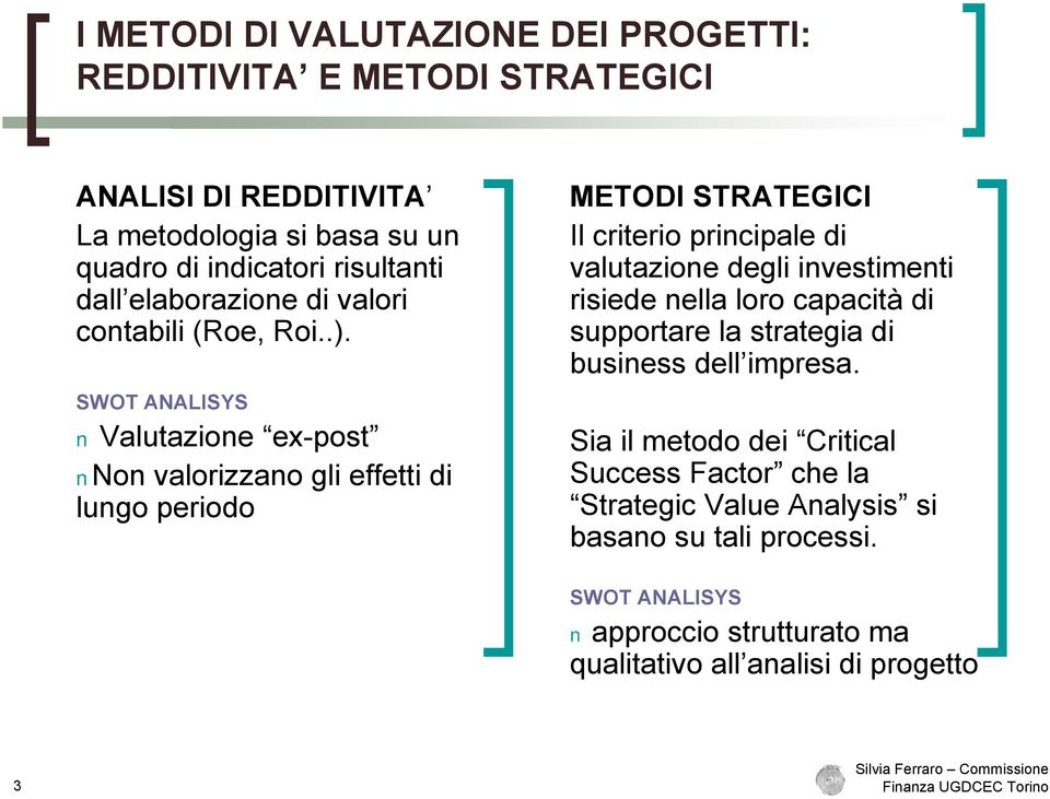 SWOT ANALISYS Valutazione ex-post Non valorizzano gli effetti di lungo periodo METODI STRATEGICI Il criterio principale di valutazione degli investimenti