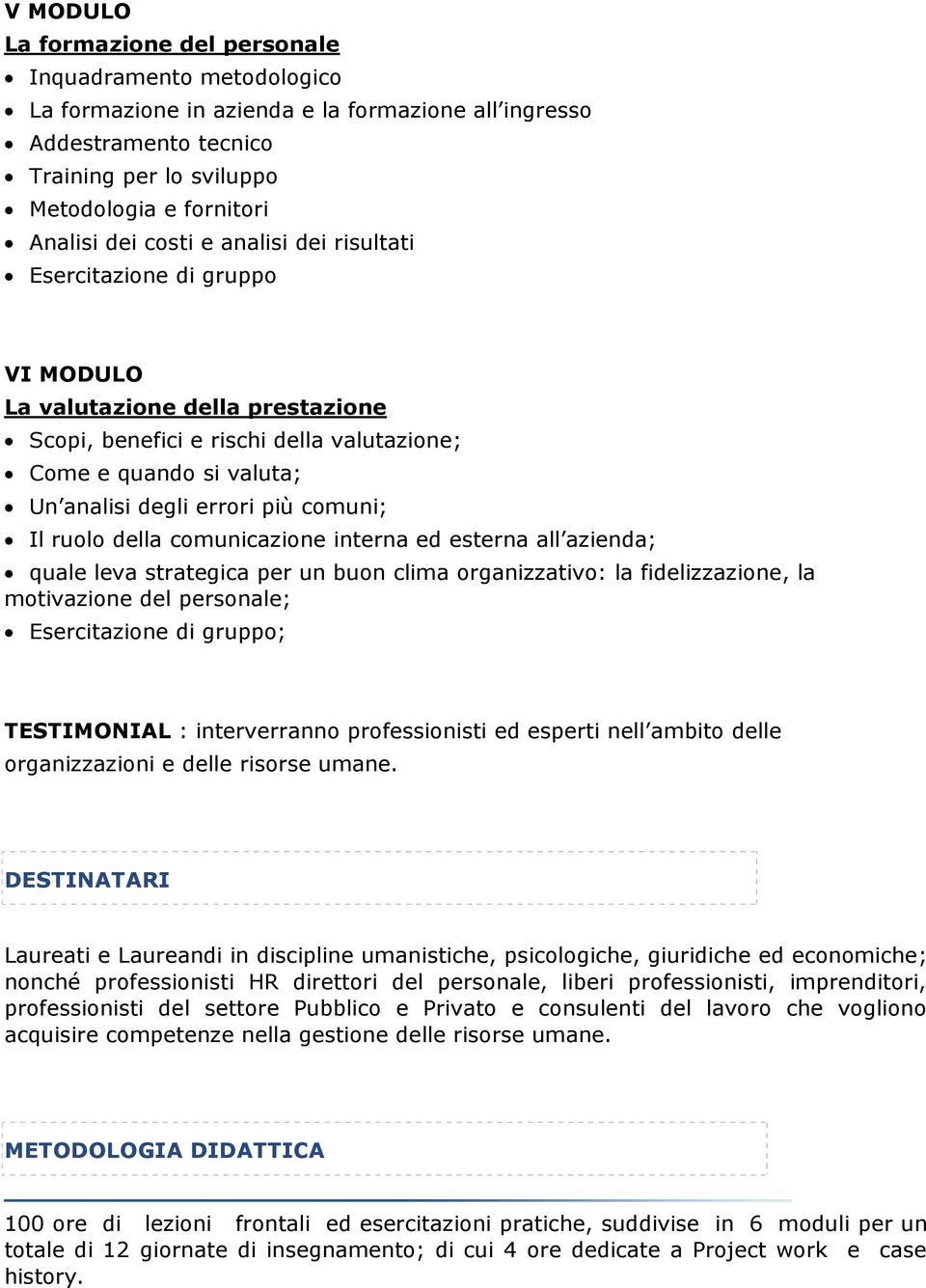 comunicazione interna ed esterna all azienda; quale leva strategica per un buon clima organizzativo: la fidelizzazione, la motivazione del personale; ; TESTIMONIAL : interverranno professionisti ed